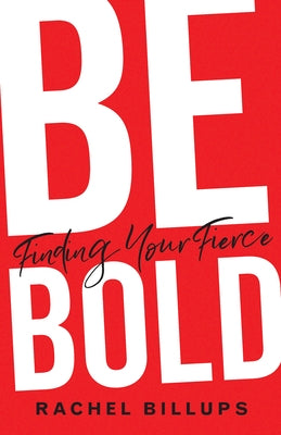 Be Bold: Finding Your Fierce by Billups, Rachel