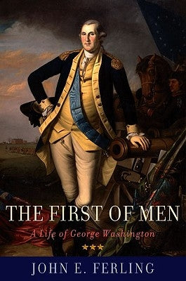The First of Men: A Life of George Washington by Ferling, John E.