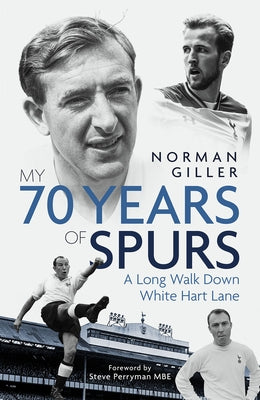My Seventy Years of Spurs: A Long Walk Down White Hart Memory Lane by Giller, Norman