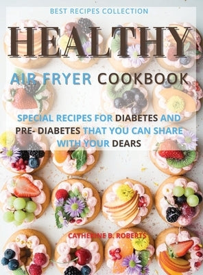Healthy Air Fryer Oven Cookbook: Special Pre - Diabetic and Diabetic Snacks and Lunch to Be Shared with Others by Roberts, Catherine B.