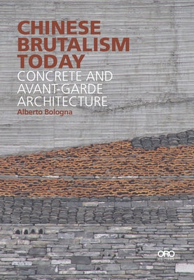 Chinese Brutalism Today: Concrete and Avant-Garde Architecture by Bologna, Alberto