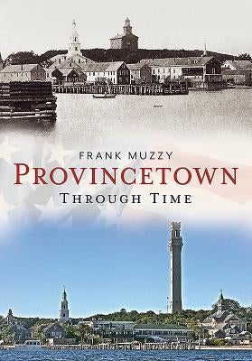 Provincetown Through Time by Muzzy, Frank