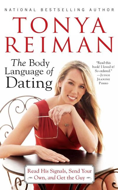 The Body Language of Dating: Read His Signals, Send Your Own, and Get the Guy by Reiman, Tonya