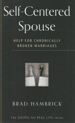 Self-Centered Spouse: Help for Chronically Broken Marriages by Hambrick, Brad