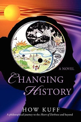 Changing History: A Philosophical Journey to the Heart of Darkness and Beyond by Kuff, How