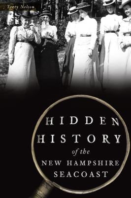 Hidden History of the New Hampshire Seacoast by Nelson, Terry