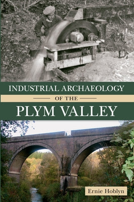 Industrial Archaeology of the Plym Valley by Hoblyn, Ernie