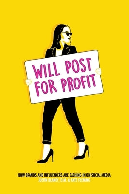Will Post for Profit: How Brands and Influencers Are Cashing in on Social Media by Blaney, Justin