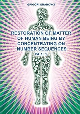 Restoration of Matter of Human Being by Concentrating on Number Sequences (Part 2) by Grabovoi, Grigori