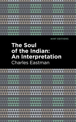 The Soul of an Indian:: An Interpetation by Eastman, Charles A.