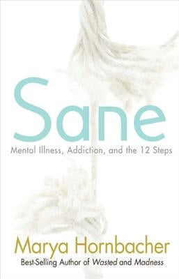 Sane: Mental Illness, Addiction, and the 12 Steps by Hornbacher, Marya