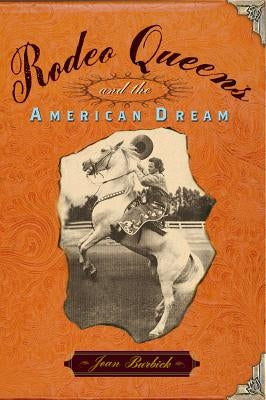 Rodeo Queens: On the Circuit with America's Cowgirls by Burbick, Joan