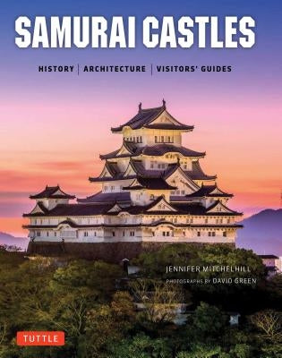 Samurai Castles: History / Architecture / Visitors' Guides by Mitchelhill, Jennifer
