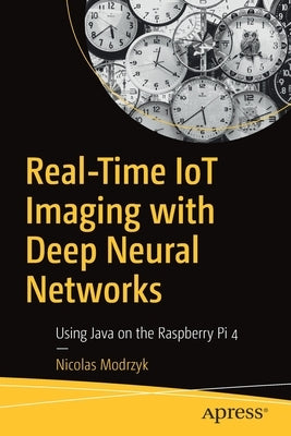 Real Time Iot Imaging for Deep Neural Networks: With Java, Clojure, and Raspberry Pi 4 by Modrzyk, Nicolas