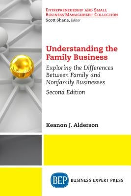 Understanding the Family Business, Second Edition: Exploring the Differences Between Family and Nonfamily Businesses by Alderson, Keanon J.