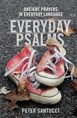 Everyday Psalms: Ancient Prayers in Everyday Language by Peter, Santucci