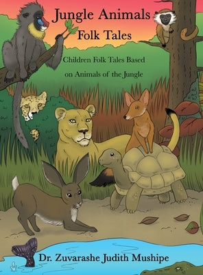Jungle Animals Folk Tales: Children Folk Tales Based on Animals of the Jungle by Mushipe, Zuvarashe Judith