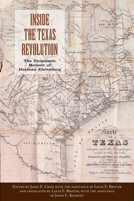 Inside the Texas Revolution: The Enigmatic Memoir of Herman Ehrenberg by Crisp, James E.