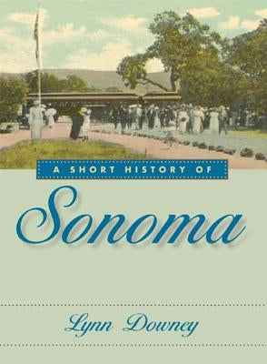 A Short History of Sonoma by Downey, Lynn