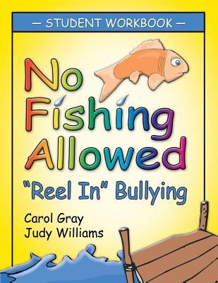 No Fishing Allowed: Student Manual: Reel in Bullying by Gray Carol