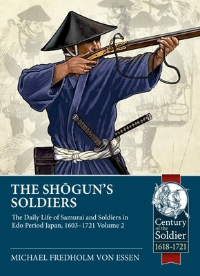 The Shogun's Soldiers Volume 2: The Daily Life of Samurai and Soldiers in EDO Period Japan, 1603-1721 by Fredholm Von Essen, Micheal