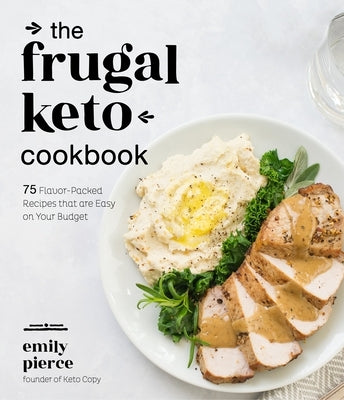 The Frugal Keto Cookbook: 75 Flavor-Packed Recipes That Are Easy on Your Budget by Pierce, Emily
