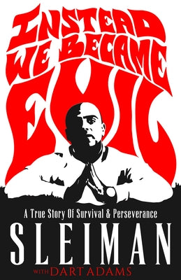Instead We Became Evil: A True Story of Survival & Perseverance by Sleiman