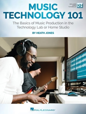 Music Technology 101: The Basics of Music Production in the Technology Lab or Home Studio by Jones, Heath
