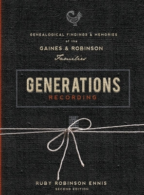 Generations Recording: Genealogical Findings and Memories of the Gaines and Robinson Families by Robinson Ennis, Ruby
