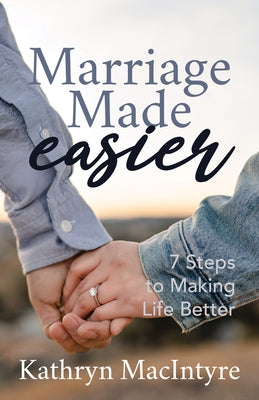 Marriage Made Easier: 7 Steps to Making Life Better by Macintyr, Kathryn