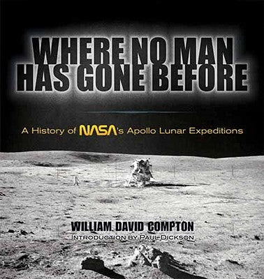 Where No Man Has Gone Before: A History of Nasa's Apollo Lunar Expeditions by Compton, William David