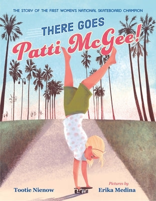 There Goes Patti McGee!: The Story of the First Women's National Skateboard Champion by Nienow, Tootie