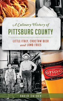 A Culinary History of Pittsburg County: Little Italy, Choctaw Beer and Lamb Fries by Cathey, David