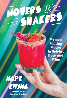 Movers and Shakers: Women Making Waves in Spirits, Beer & Wine by Ewing, Hope