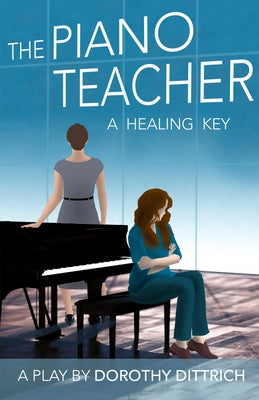 The Piano Teacher: A Healing Key by Dorothy Dittrich