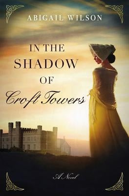 In the Shadow of Croft Towers by Wilson, Abigail