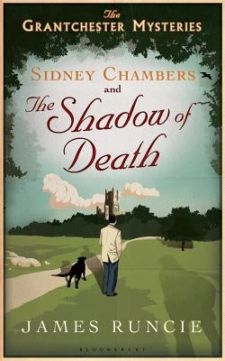 Sidney Chambers and the Shadow of Death: The Grantchester Mysteries by Runcie, James