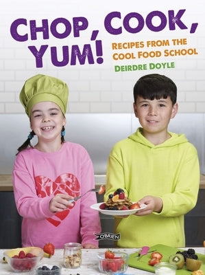 Chop, Cook, Yum!: Recipes from the Cool Food School by Doyle, Deirdre