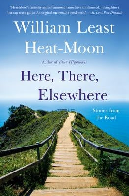 Here, There, Elsewhere: Stories from the Road by Heat Moon, William Least