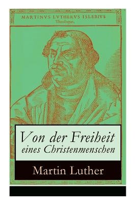 Von der Freiheit eines Christenmenschen: Einer der bedeutendsten Schriften zur Reformationszeit by Luther, Martin