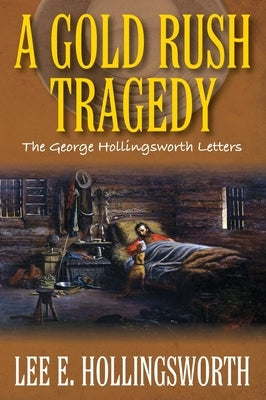 A Gold Rush Tragedy: The George Hollingsworth Letters by Hollingsworth, Lee E.