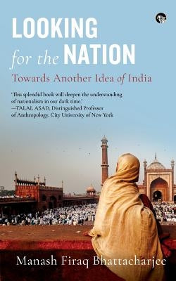 Looking for the Nation: Towards Another Idea of India by Bhattacharjee, Manash Firaq
