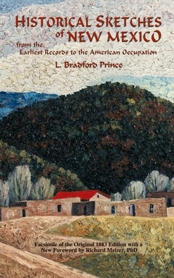Historical Sketches of New Mexico: From the Earliest Records to the American Occupation by Prince, L. Bradford