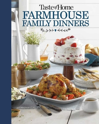 Taste of Home Farmhouse Family Dinners: Turn Sunday Night Meals Into Lifelong Memories by Taste of Home