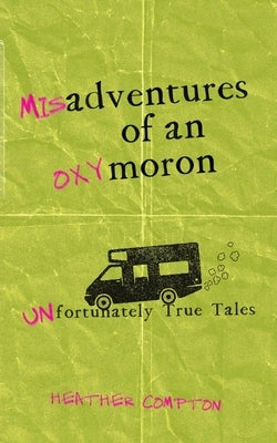 (Mis)adventures of an (Oxy)moron: (Un)fortunately True Tales by Compton, Heather