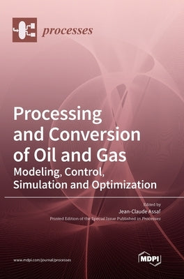 Processing and Conversion of Oil and Gas: Modeling, Control, Simulation and Optimization by Assaf, Jean-Claude