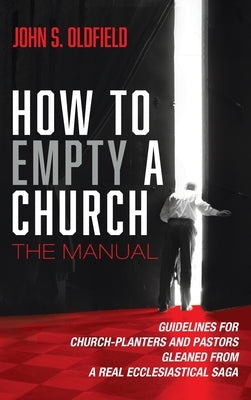 How to Empty a Church: The Manual by Oldfield, John S.