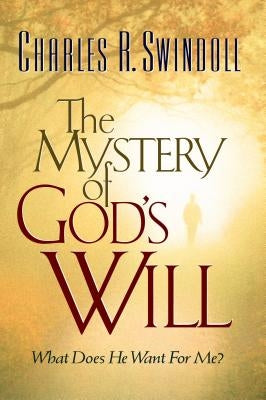 The Mystery of God's Will by Swindoll, Charles R.