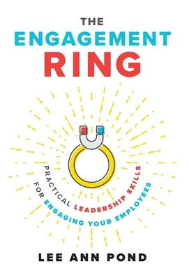 The Engagement Ring: Practical Leadership Skills for Engaging Your Employees by Pond, Lee Ann