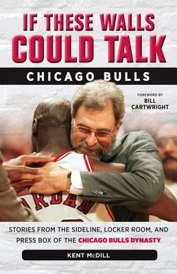 If These Walls Could Talk: Chicago Bulls by MCDILL, Kent